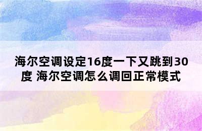 海尔空调设定16度一下又跳到30度 海尔空调怎么调回正常模式